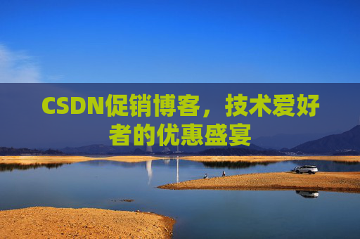 CSDN促销博客，技术爱好者的优惠盛宴