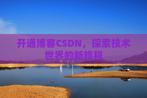 开通博客CSDN，探索技术世界的新旅程